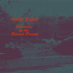 Aidan Baker : Souvenirs of the Eternal Present